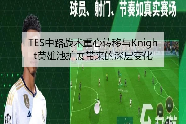 TES中路战术重心转移与Knight英雄池扩展带来的深层变化